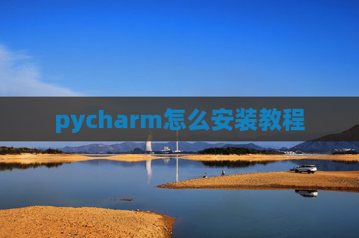 pycharm怎么安装教程 pycharm怎么安装教程